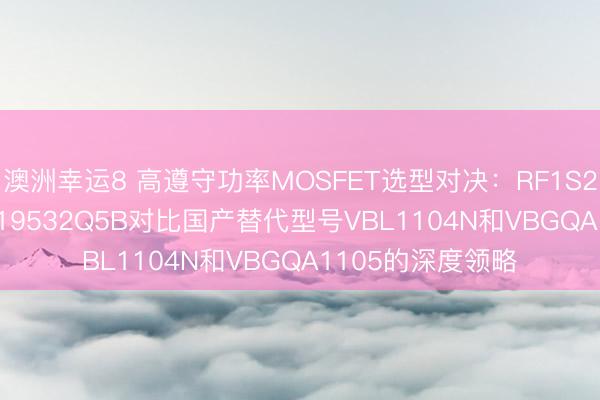 澳洲幸運(yùn)8 高遵守功率MOSFET選型對決：RF1S22N10SM與CSD19532Q5B對比國產(chǎn)替代型號VBL1104N和VBGQA1105的深度領(lǐng)略