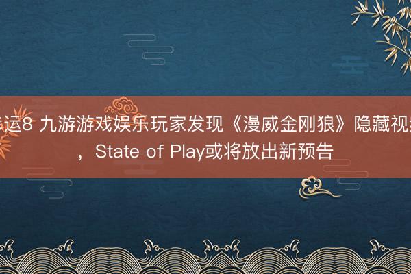 幸運8 九游游戲娛樂玩家發現《漫威金剛狼》隱藏視頻,State of Play或將放出新預告