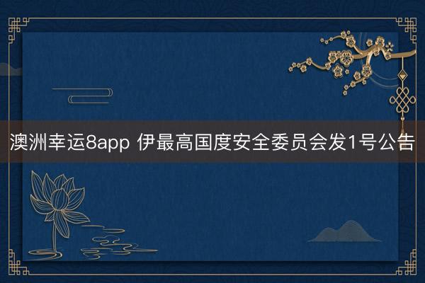 澳洲幸運8app 伊最高國度安全委員會發(fā)1號公告